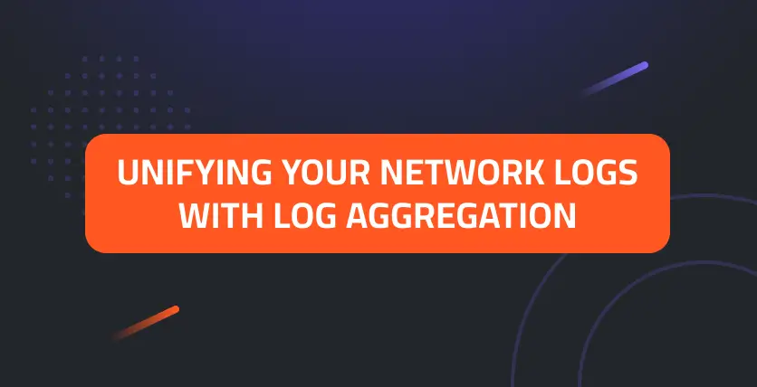 Unifying Your Network Logs with Log Aggregation