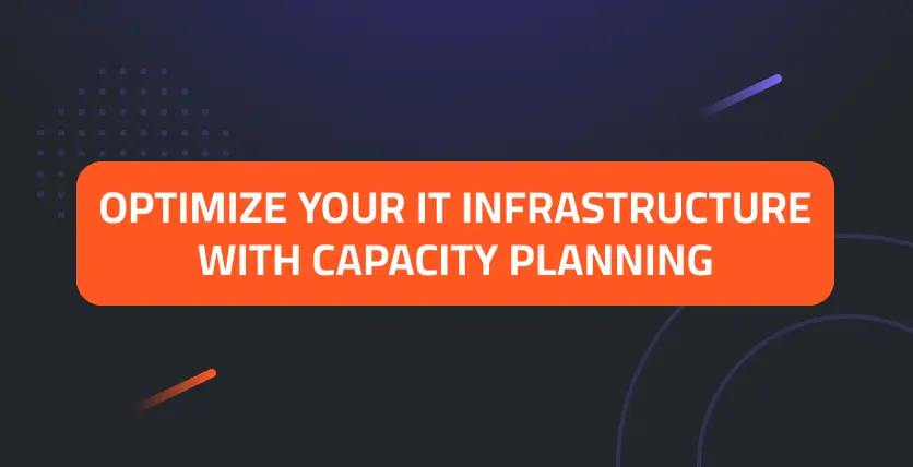 Optimize Your IT Infrastructure with Capacity Planning